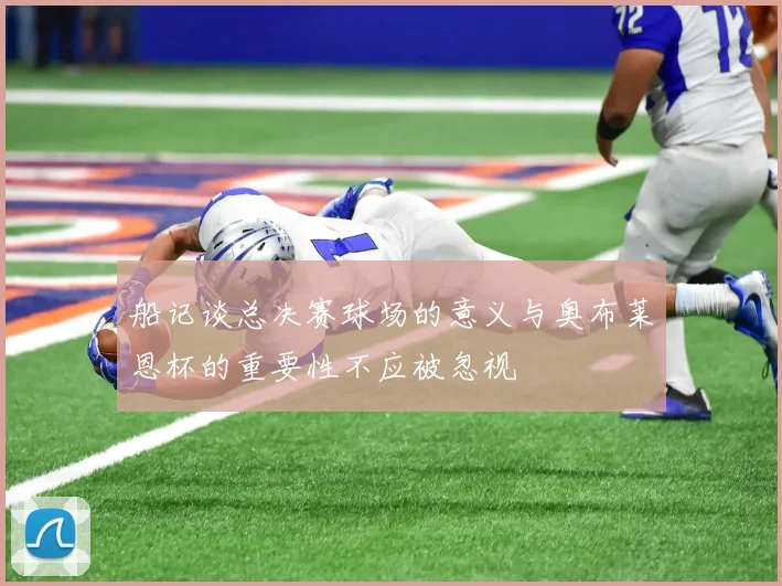 船记谈总决赛球场的意义与奥布莱恩杯的重要性不应被忽视
