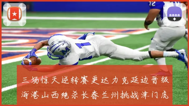 三场惊天逆转赛更达力克延边晋级海港山西绝杀长春兰州挑战津门虎